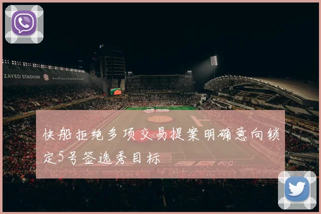快船拒绝多项交易提案明确意向锁定5号签选秀目标